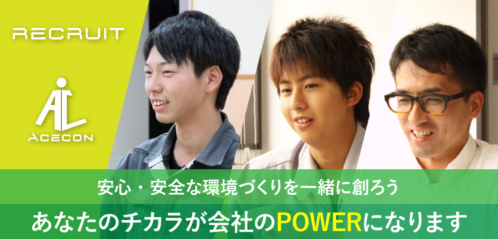 安心・安全な環境づくりを一緒に創ろう！あなたのチカラが会社のPOWERになります。